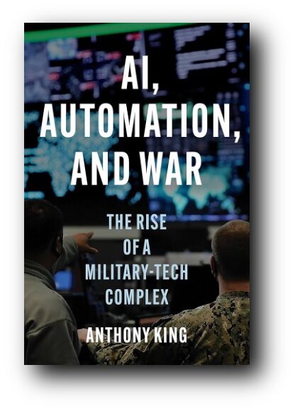 AI, Automation, and War: The Rise of a Military-Tech Complex